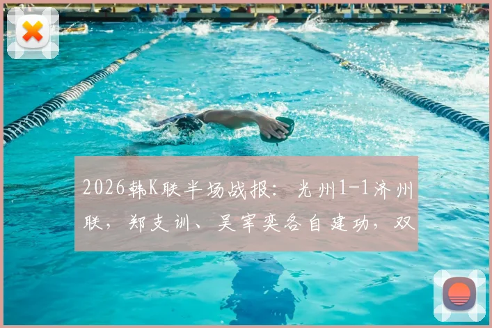 2026韩K联半场战报：光州1-1济州联，郑支训、吴宰奕各自建功，双方攻防细节全解析