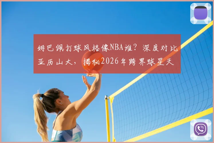 姆巴佩打球风格像NBA谁？深度对比亚历山大，揭秘2026年跨界球星天赋的相似内核
