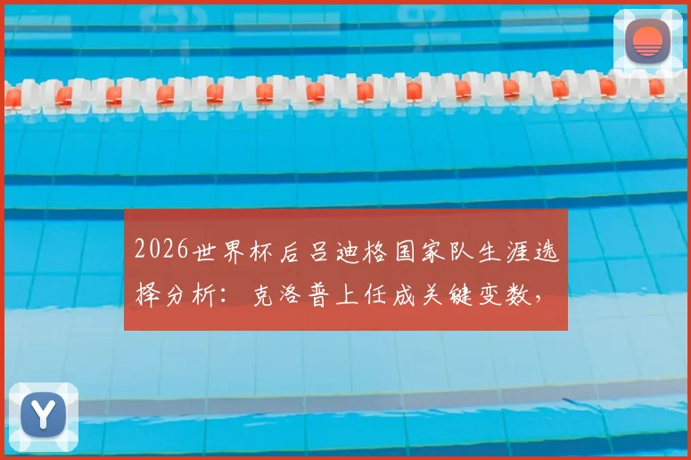 2026世界杯后吕迪格国家队生涯选择分析:克洛普上任成关键变数,德国中卫未来计划深度解读